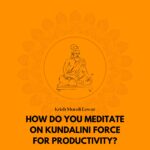 How-do-you-meditate-on-kundalini-force-for-productivity