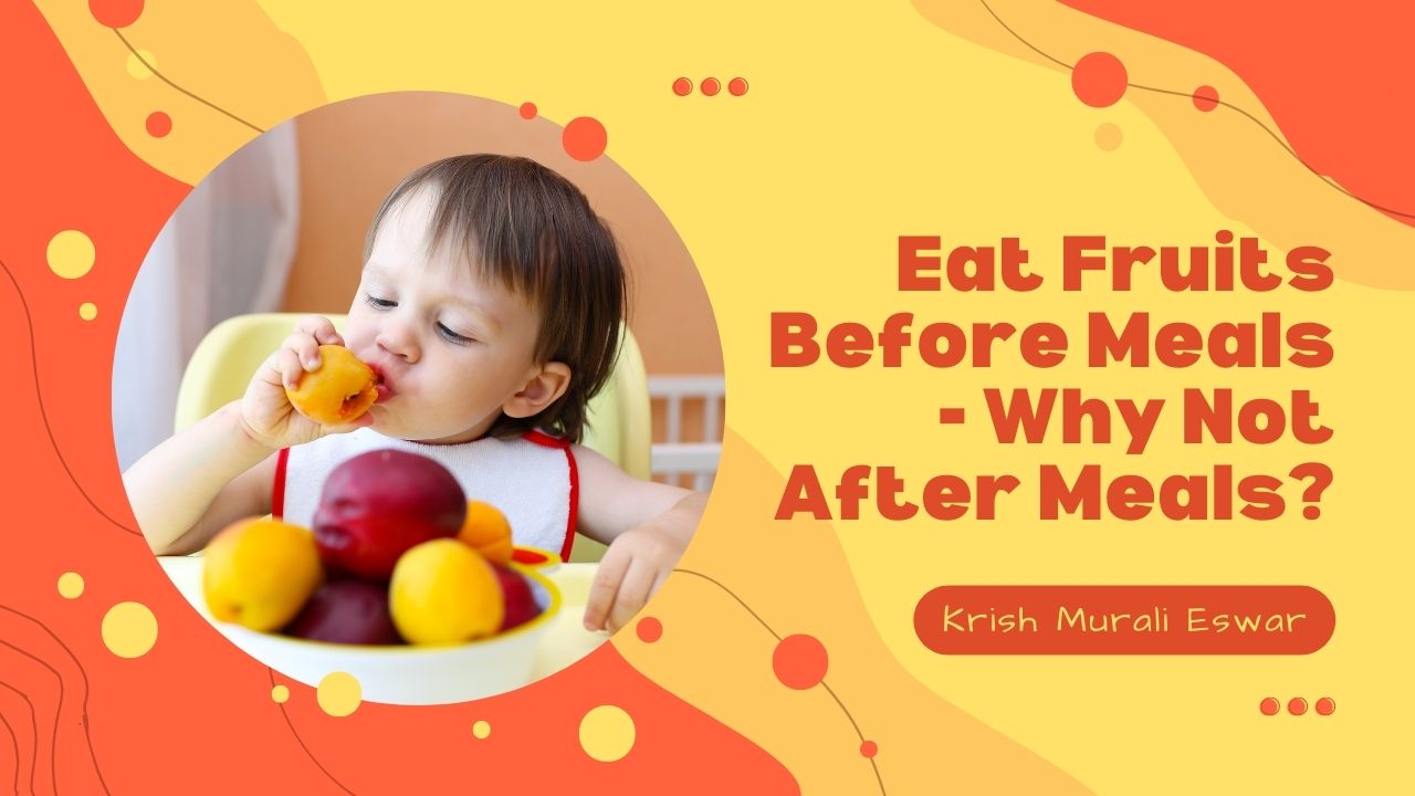 Eat Fruits Before Meals – But Why Not After Meals? - Krish Murali Eswar