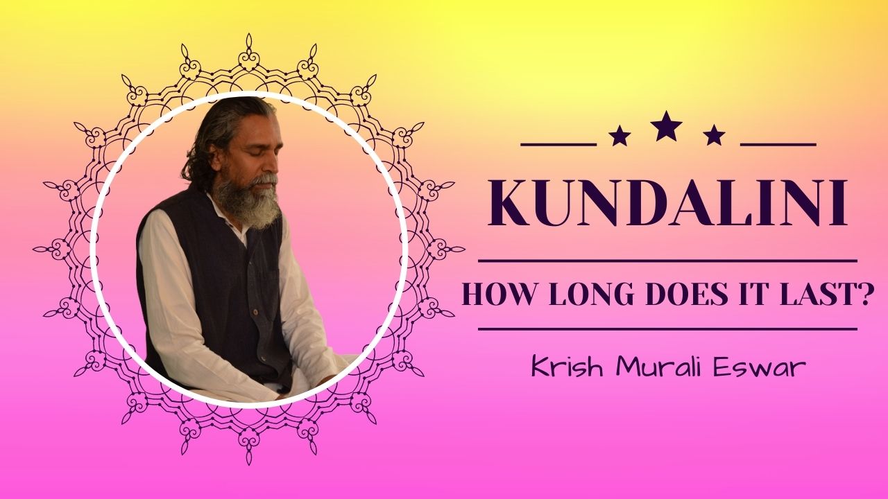 how-long-does-kundalini-last-krish-murali-eswar