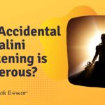 Why Accidental Kundalini Awakening is Dangerous