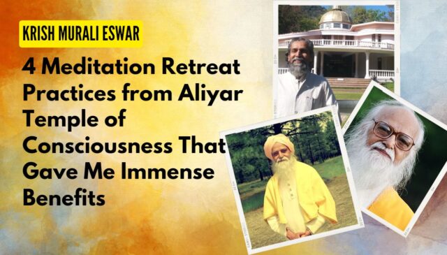 4 Meditation Retreat Practices from Aliyar Temple of Consciousness That Gave Me Immense Benefits