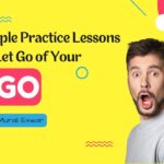 9 Simple Practice Lessons to Let Go of Your Ego