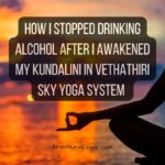 How I Stopped Drinking Alcohol After I Awakened My Kundalini in Vethathiri SKY Yoga System