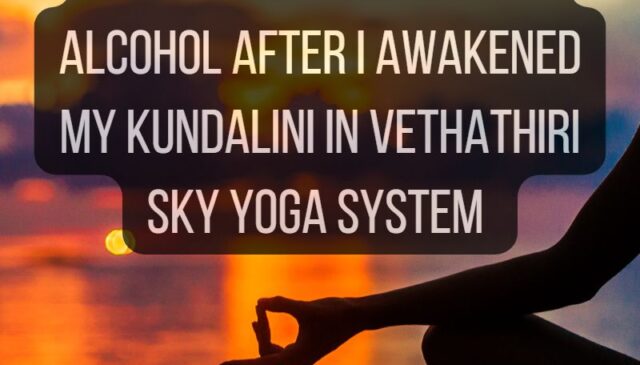 How I Stopped Drinking Alcohol After I Awakened My Kundalini in Vethathiri SKY Yoga System