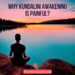 Why Kundalini Awakening is Painful