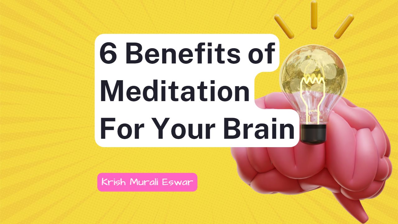 6 Undeniable Benefits of Meditation For Your Brain - Krish Murali Eswar