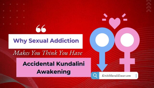 Why Sexual Addiction Makes You Think You Have Accidental Kundalini Awakening