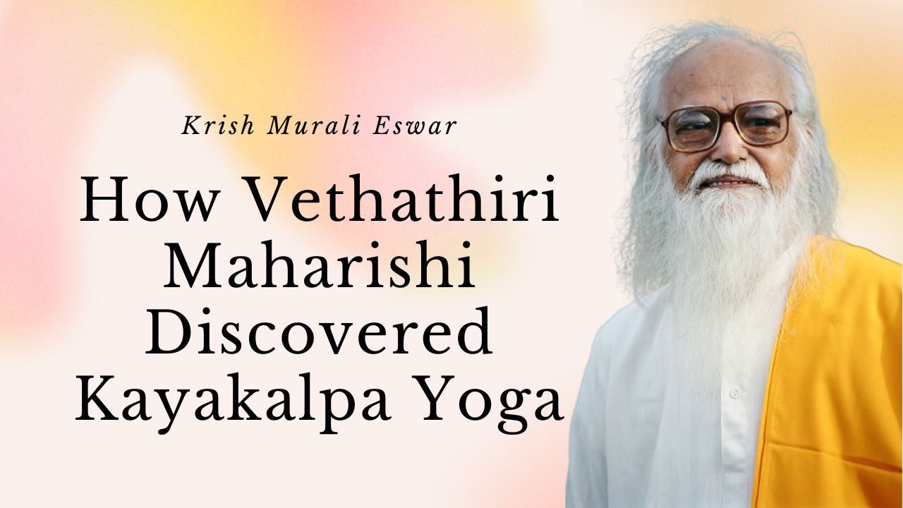 How Vethathiri Maharishi Discovered Kayakalpa Yoga - Krish Murali ...