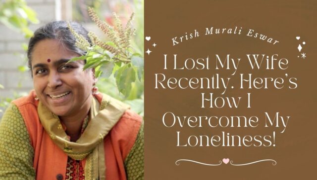 I Lost My Wife Anuradha Desikan Eswar Recently Here is How I Overcome My Loneliness!