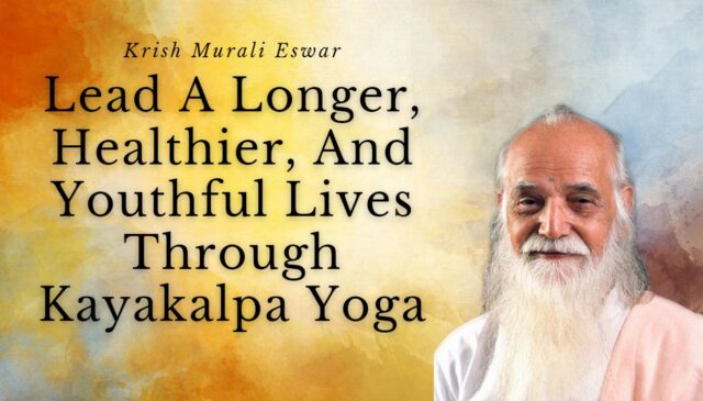 Lead A Longer Healthier And Youthful Lives Through Kayakalpa Yoga